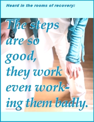 Heard in the rooms of recovery: The steps are so good, they work even working them badly. #12Steps #WorkTheSteps #Recovery